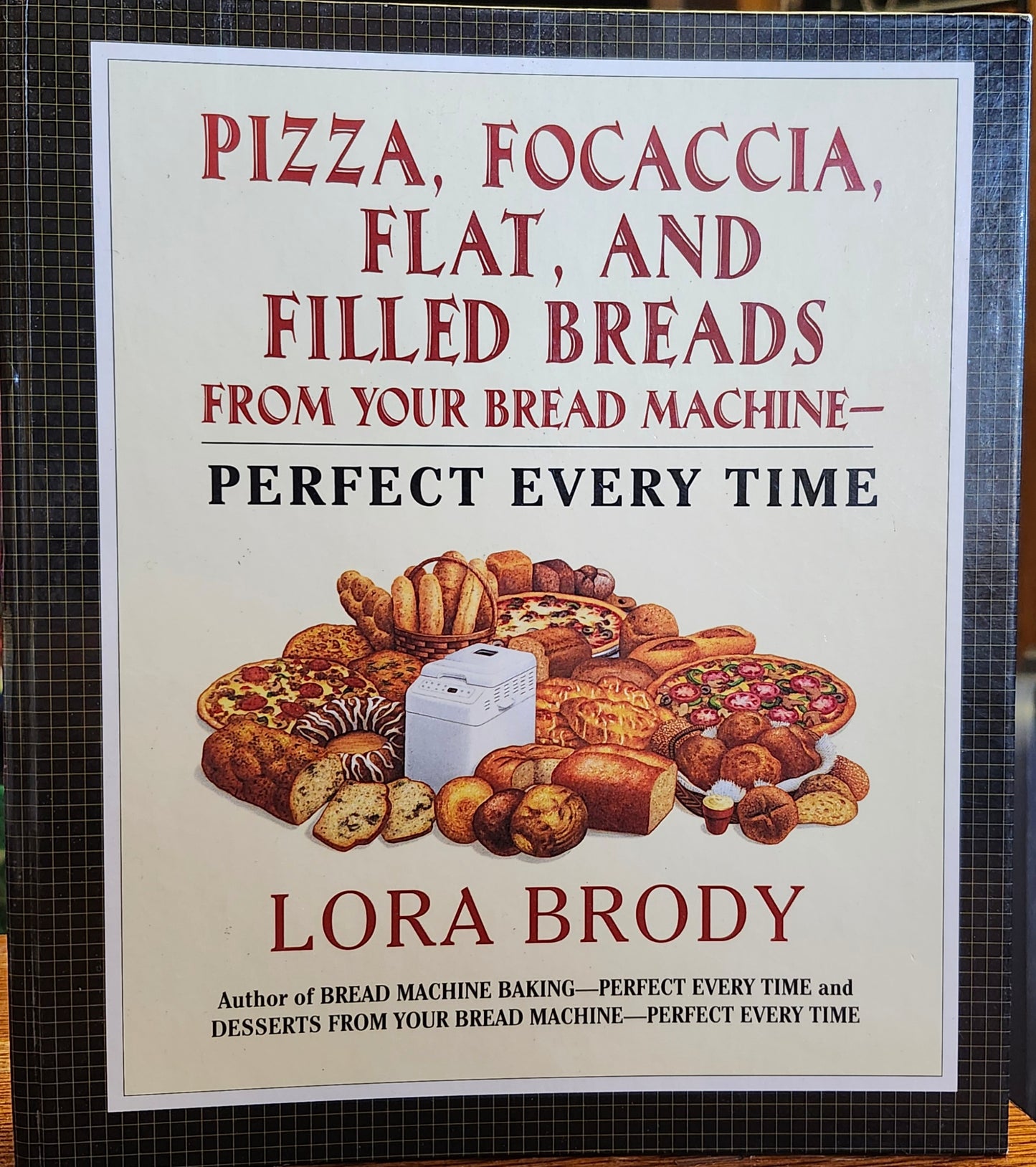 "Pizza, Focaccia, Flat, and Filled Breads From Your Bread Machine -- Perfect Every Time" by Lora Brody