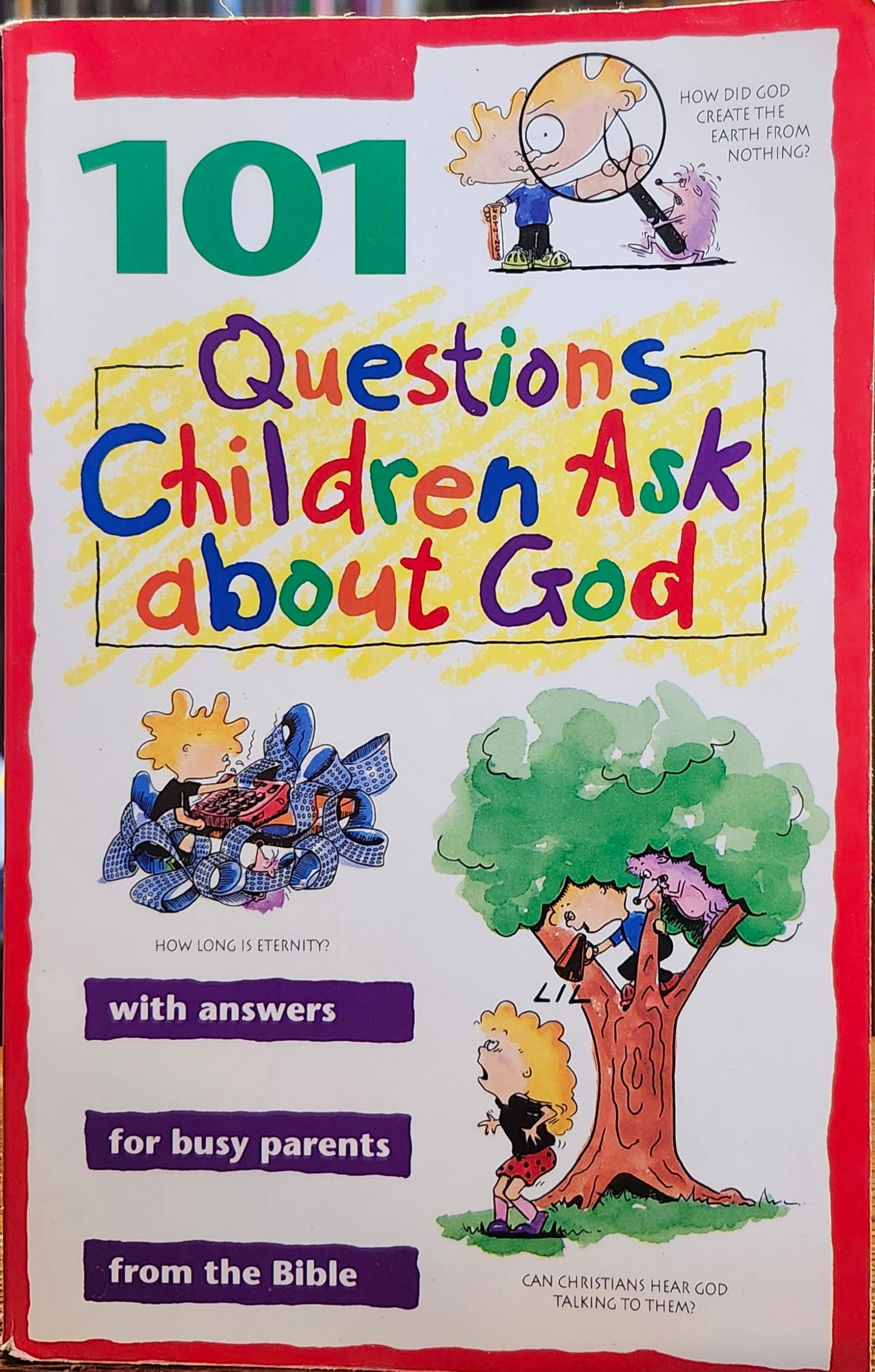 "101 Questions Children Ask About God" by David R, Veerman, M.Div., James C. Galvin, Ed.D., James C. Wilhoit, Ph.D., Daryl J. Lucas, and Richard Osborne