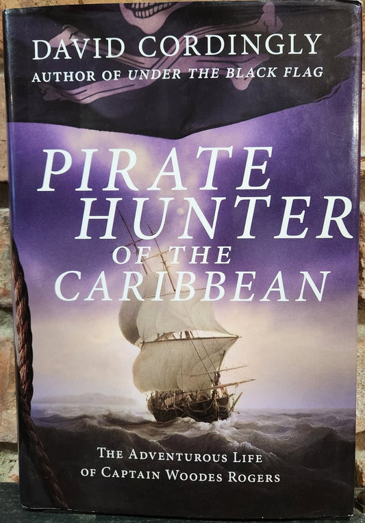 "Pirate Hunter of the Caribbean: The Adventurous Life of Captain Woodes Rogers", Hardcover by David Cordingly