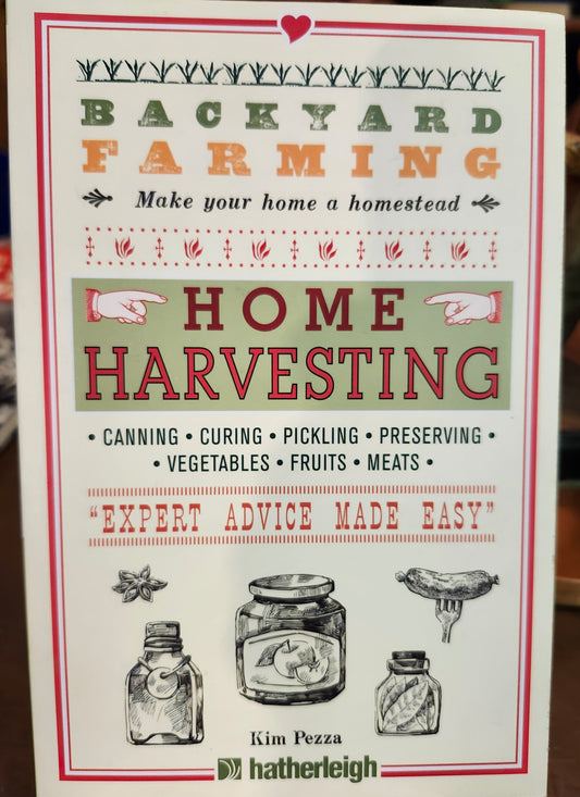 "Backyard Farming: Home Harvesting: Canning and Curing, Pickling and Preserving Vegetables, Fruits and Meats" by Kim Pezza