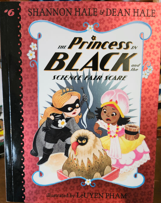 "The Princess in Black and the Science Fair Scare" (Book 6 of 11) by Shannon Hale, Dean Hale (authors), LeUyen Pham (illustrator)