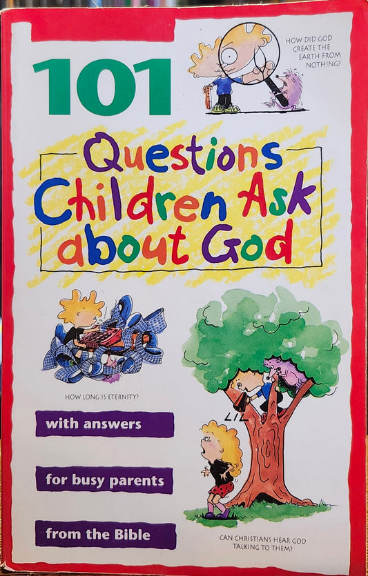 "101 Questions Children Ask About God" by David R, Veerman, M.Div., James C. Galvin, Ed.D., James C. Wilhoit, Ph.D., Daryl J. Lucas, and Richard Osborne