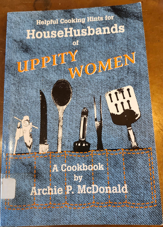 "Helpful Cooking Hints for Househusbands of Uppity Women: A Cookbook" by Archie P. McDonald