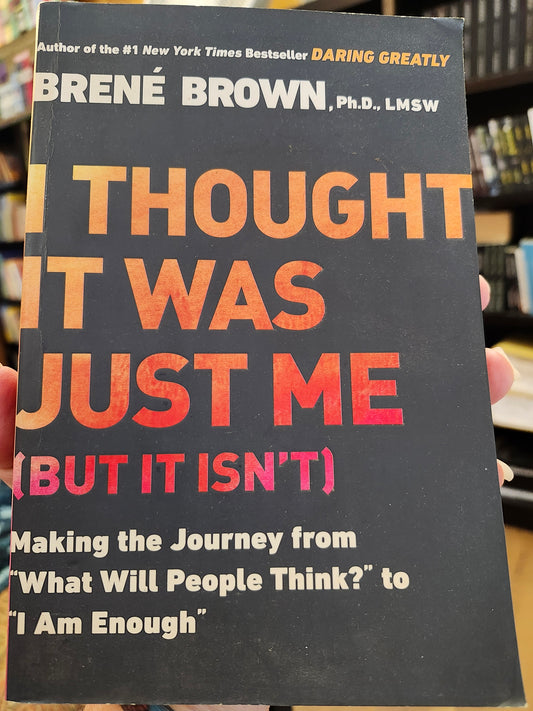 "I Thought It Was Just Me (But It Isn't) by Brene Brown, Ph.D., LMSW
