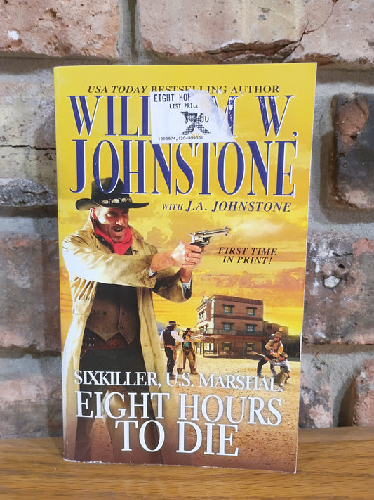 "Eight Hours to Die" (Sixkiller, U.S. Marshal) by William W. Johnstone with J.A. Johnstone