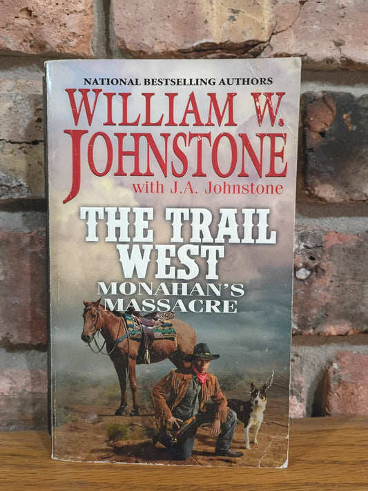 "Monahan's Massacre" (The Trail West, Book 2) by William W. Johnstone with J. A. Johnstone